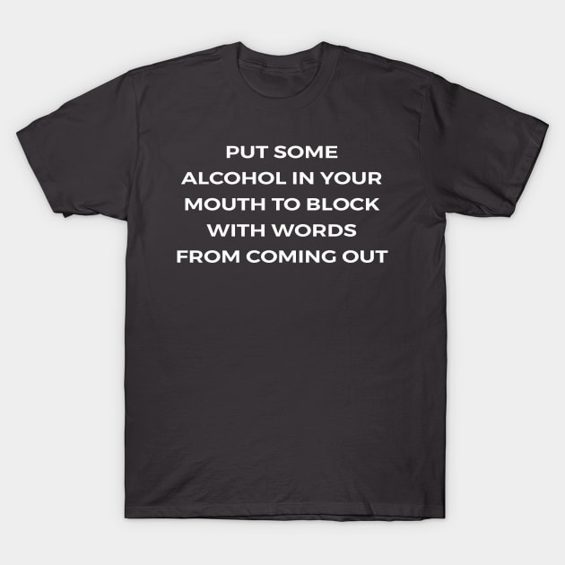 Put some alcohol in your mouth to block with words from coming out - PARKS AND RECREATION T-Shirt by Bear Company